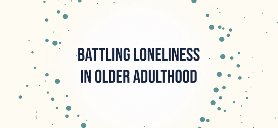 Battling Loneliness In Older Adulthood